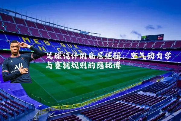 足球设计的底层逻辑：空气动力学与赛制规则的隐秘博弈