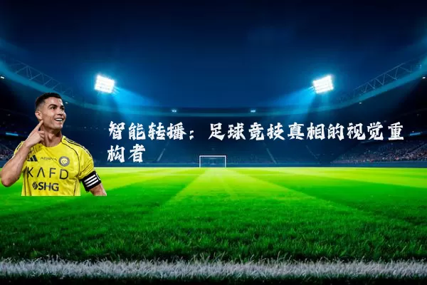智能转播：足球竞技真相的视觉重构者